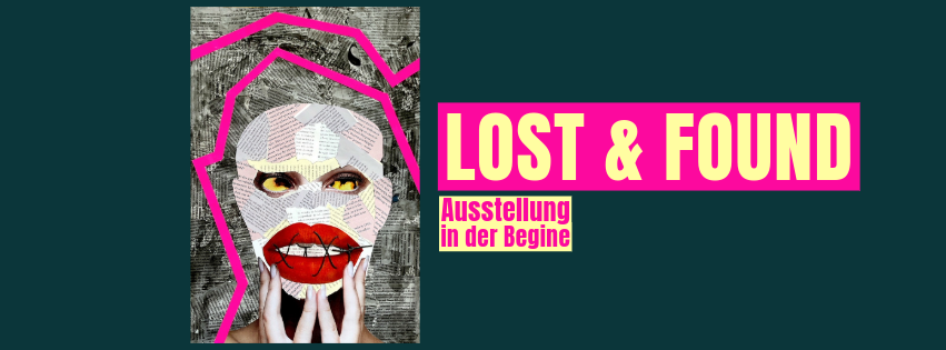 Ein Bild mit einem dunklen blau-grün Hintergrund, einer Collage mit Augen und grioßen Lippen und zwei rosa Linien, die über den Kopf der Gestalt verlaufen. Daneben steht mit großen Buchstaben geschrieben: LOST & FOUND. Darunter, kleiner: Ausstellung in der Begine