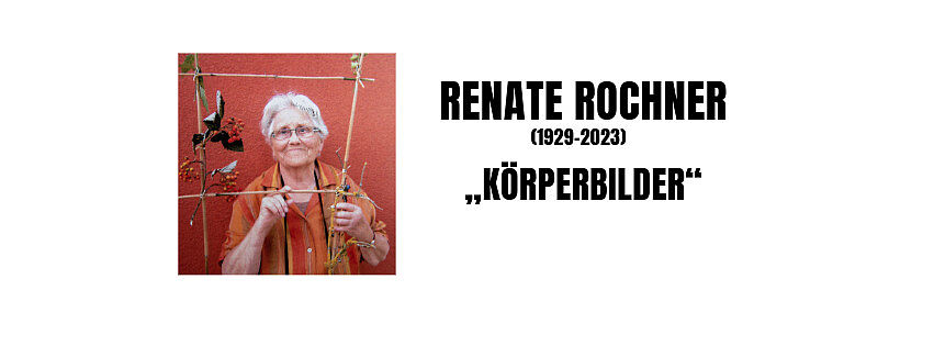 Eine weiße Grafik mit einem Foto von einer älteren Frau mit kurzem Haar und daneben stehendem Text: Renate Rochner (1929-2023) „Körperbilder“ 