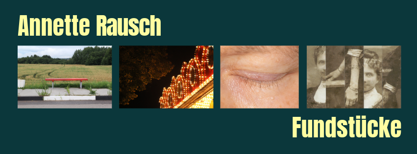 Ein Bild mit vier Fotos: von einer Busbank, von einem Neonlicht bei einem straßenfest, von einem geschlossenen Auge und von einer Frau in vorm von einer Collage. Oben steht: Annette Rausch, unten Fundstücke. Der Hintergrund dunkel blau-grün. 