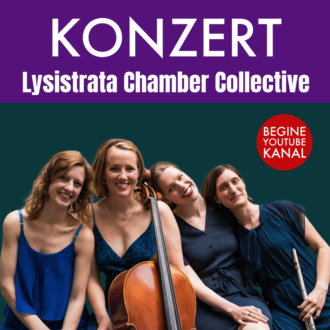 Ein Foto von vier sitzenden nebeneinander Frauen bekleidet mit leichten Kleider mit Musikinstrumenten. Oben steht Konzert, Lysistrata Chamber Collectiv. Rechts in einem roten Kreis: BEGINE YouTube Kanal 